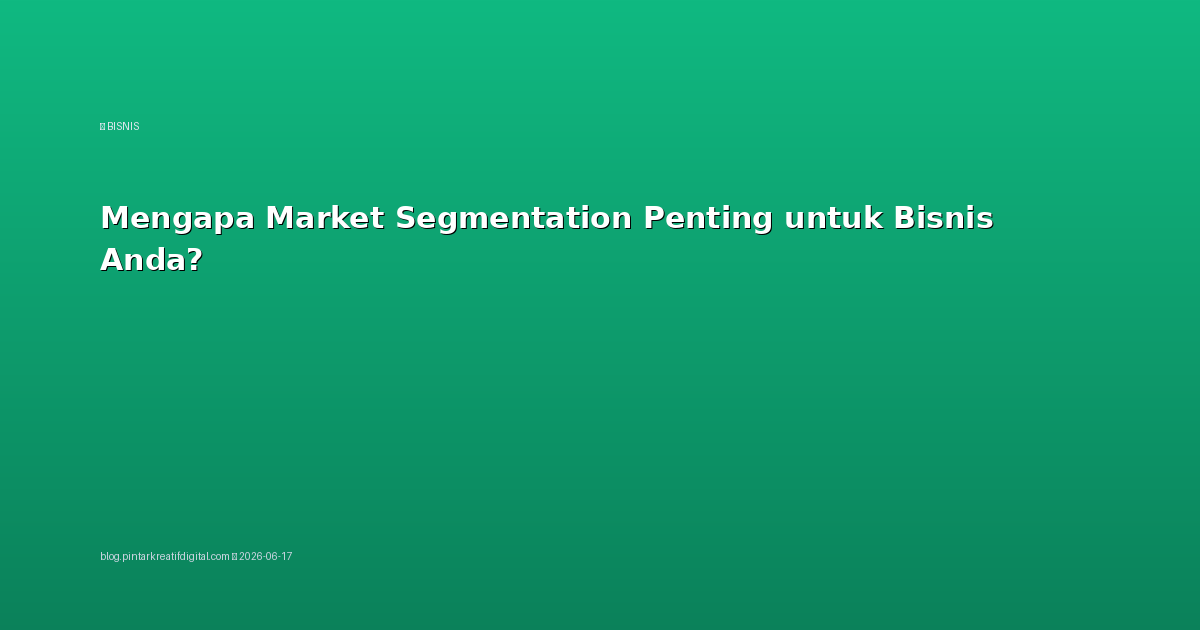 Mengapa Market Segmentation Penting untuk Bisnis Anda?