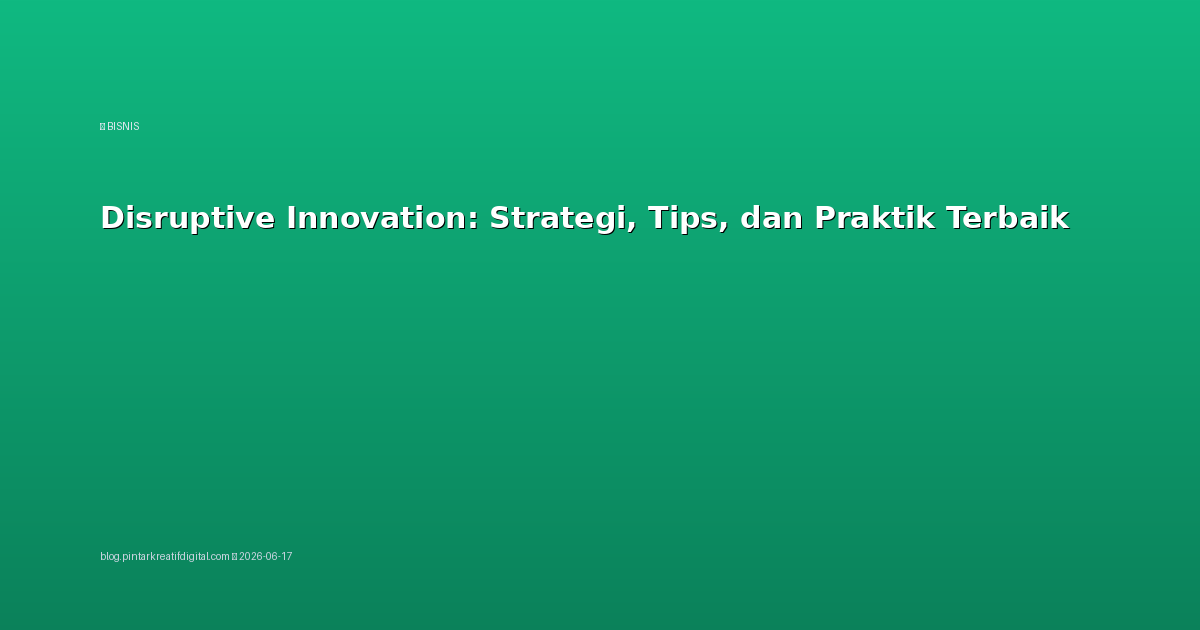 Disruptive Innovation: Strategi, Tips, dan Praktik Terbaik