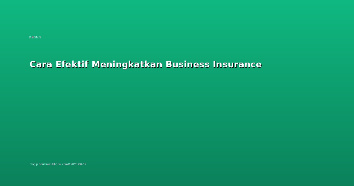 Cara Efektif Meningkatkan Business Insurance