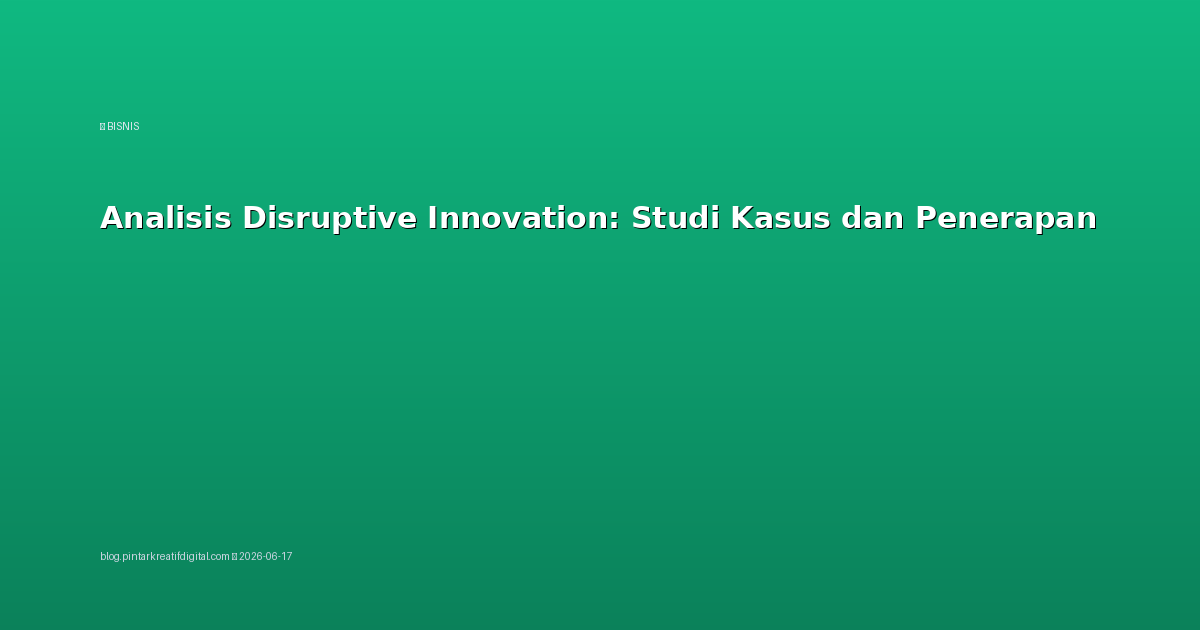 Analisis Disruptive Innovation: Studi Kasus dan Penerapan
