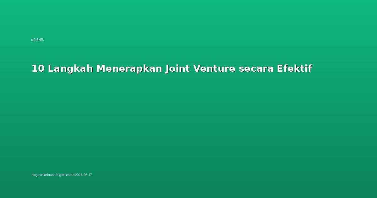 10 Langkah Menerapkan Joint Venture secara Efektif