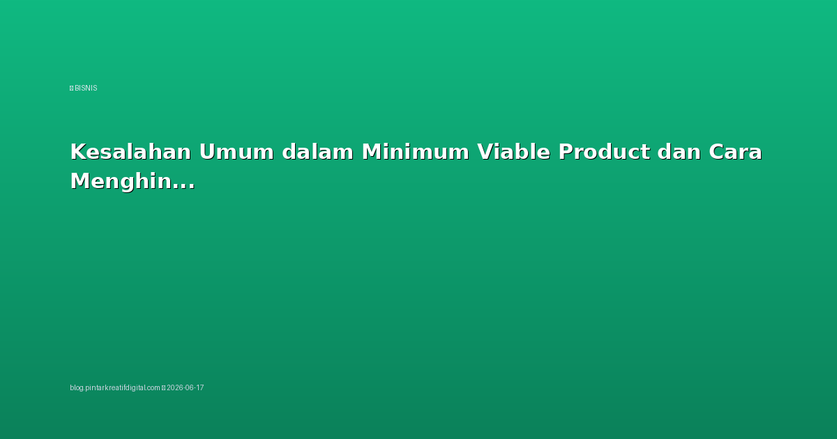Kesalahan Umum dalam Minimum Viable Product dan Cara Menghindarinya