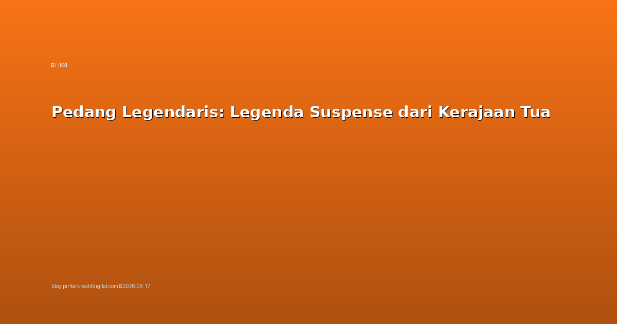 Pedang Legendaris: Legenda Suspense dari Kerajaan Tua