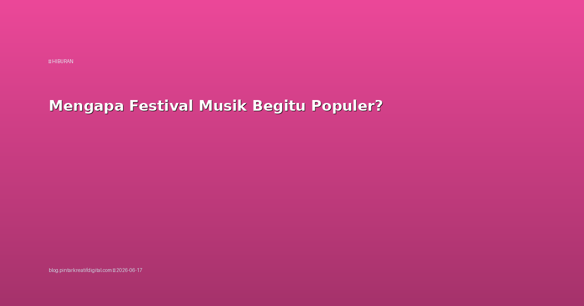 Mengapa Festival Musik Begitu Populer?