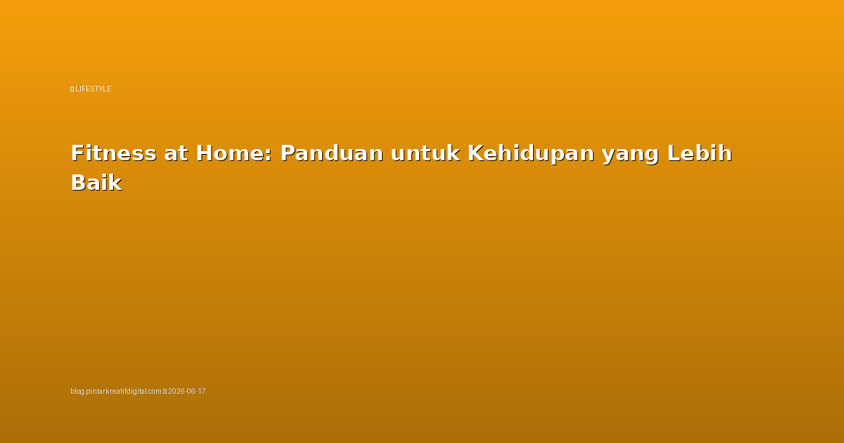 Fitness at Home: Panduan untuk Kehidupan yang Lebih Baik