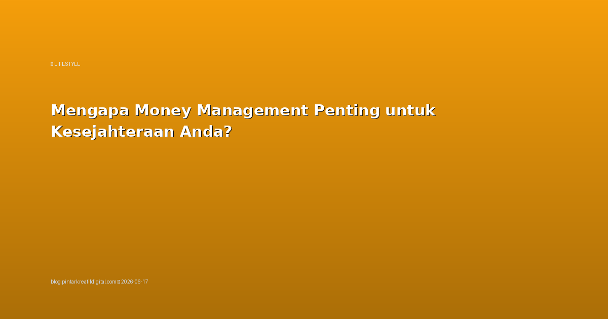 Mengapa Money Management Penting untuk Kesejahteraan Anda?