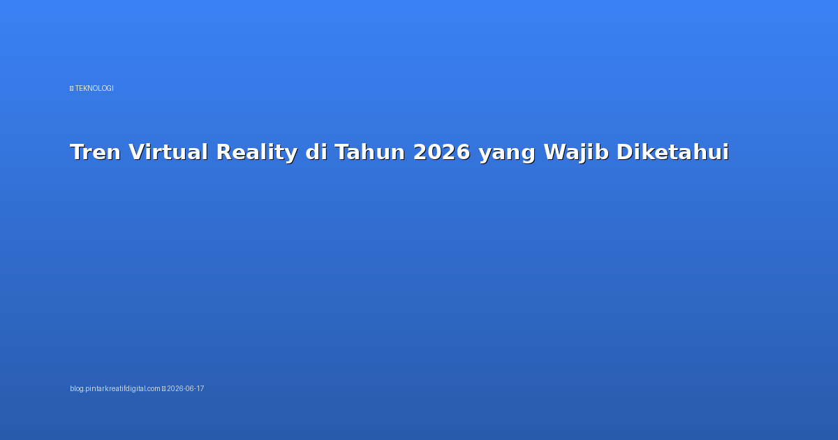 Tren Virtual Reality di Tahun 2026 yang Wajib Diketahui