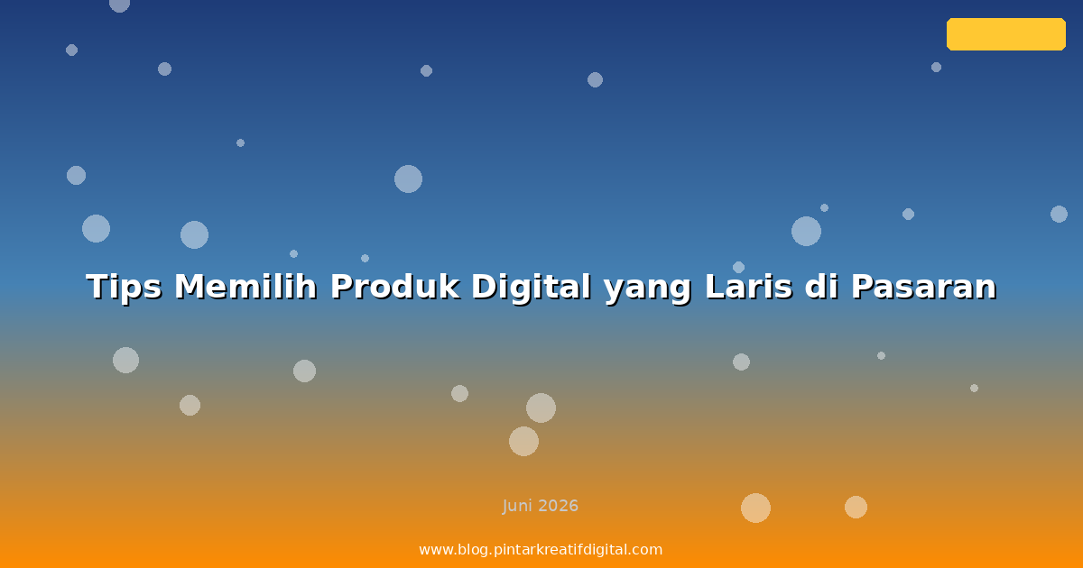 Tips Memilih Produk Digital yang Laris di Pasaran