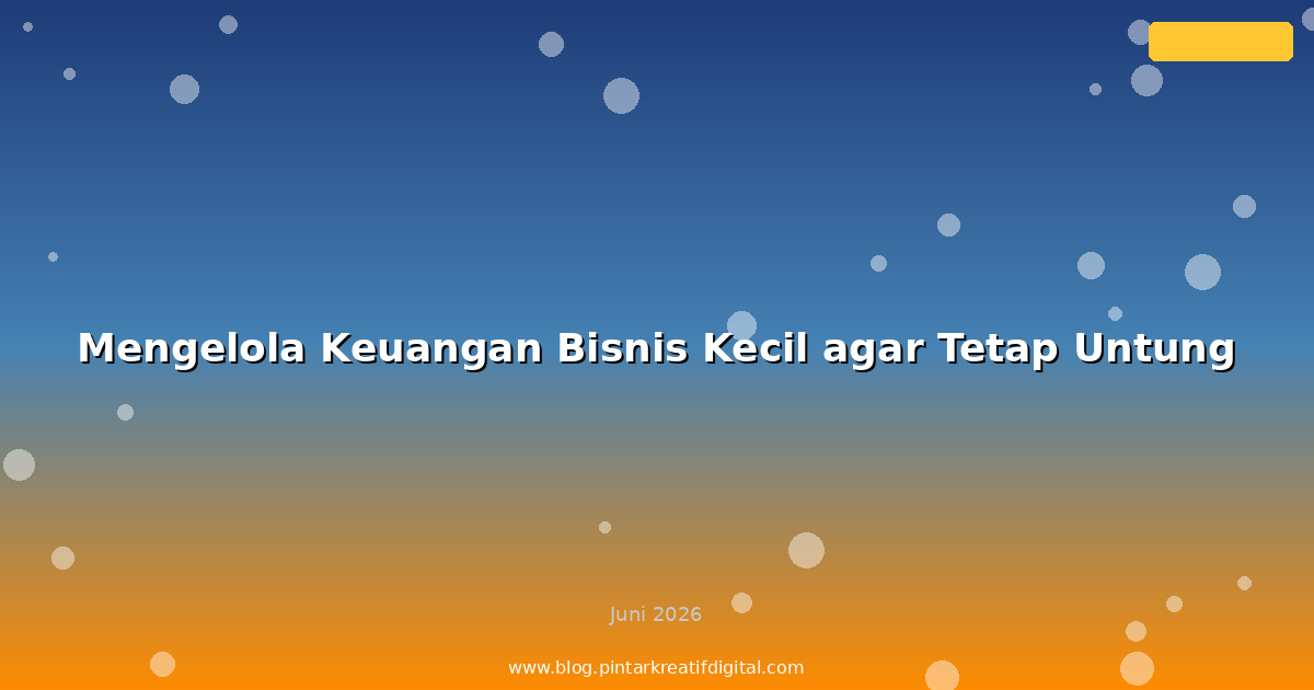 Mengelola Keuangan Bisnis Kecil agar Tetap Untung