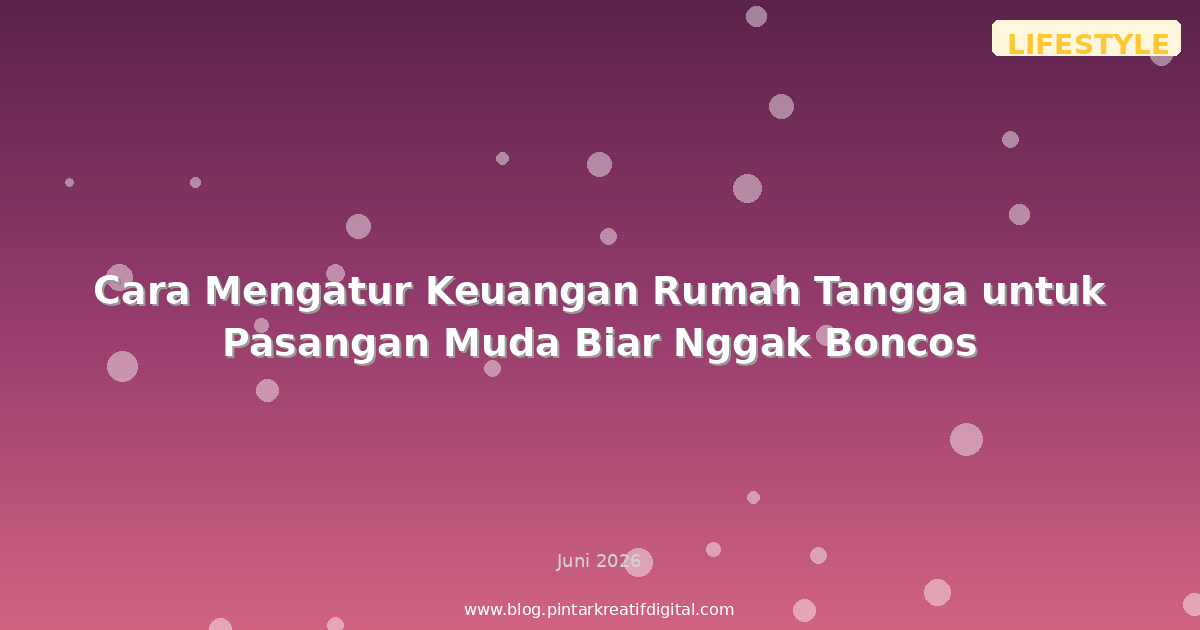 Cara Mengatur Keuangan Rumah Tangga untuk Pasangan Muda Biar Nggak Boncos