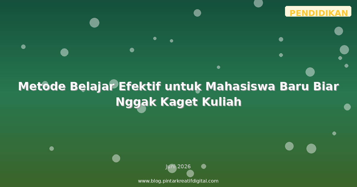 Metode Belajar Efektif untuk Mahasiswa Baru Biar Nggak Kaget Kuliah