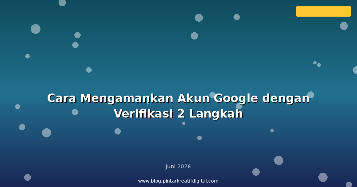 Cara Mengamankan Akun Google dengan Verifikasi 2 Langkah