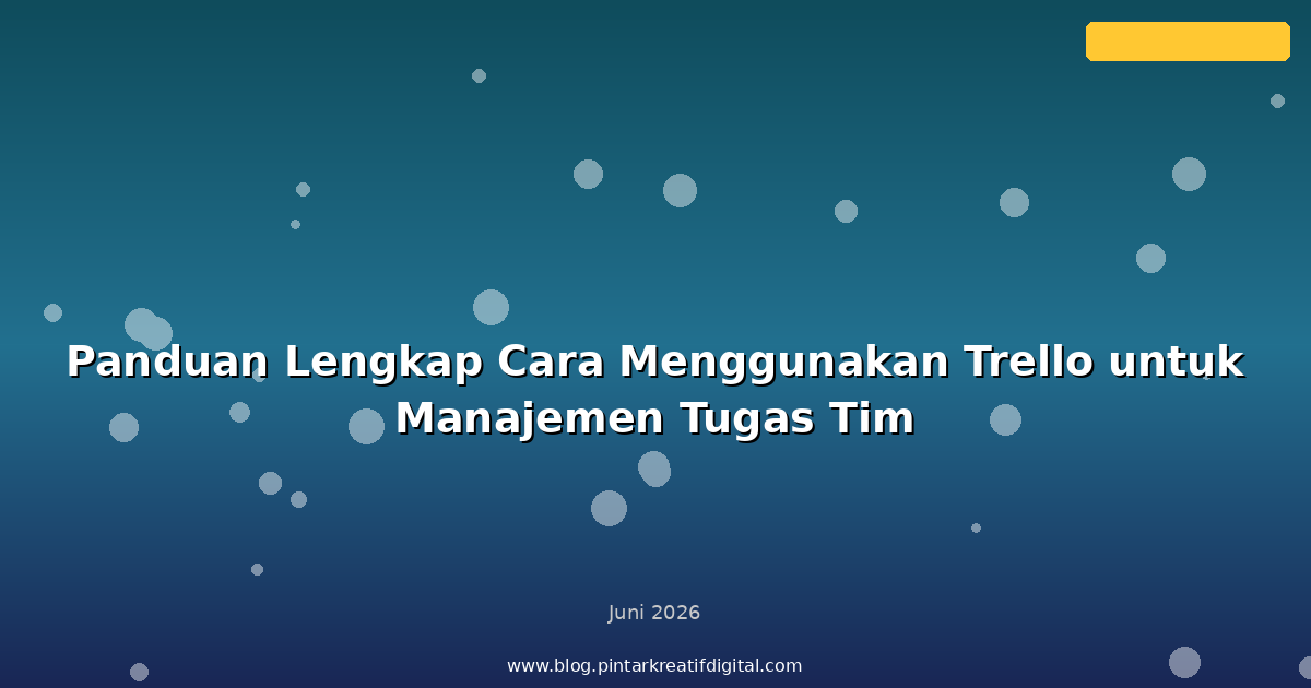 Panduan Lengkap Cara Menggunakan Trello untuk Manajemen Tugas Tim