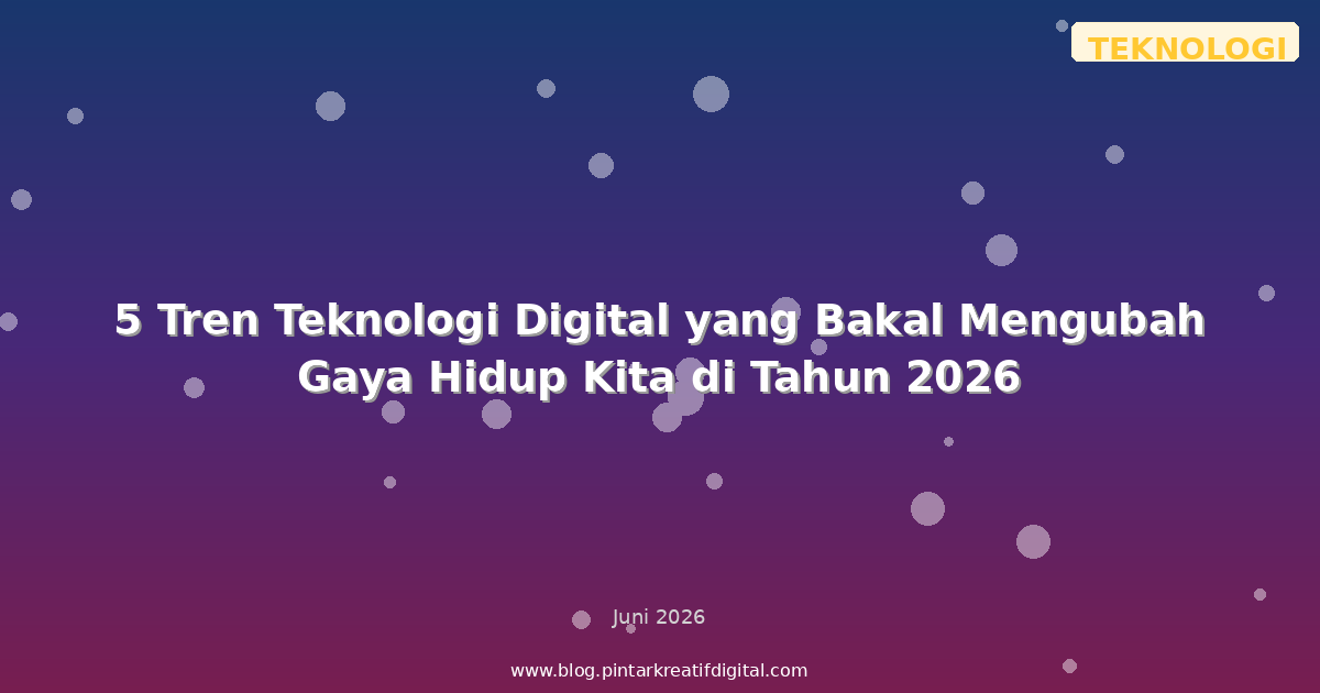 5 Tren Teknologi Digital yang Bakal Mengubah Gaya Hidup Kita di Tahun 2026