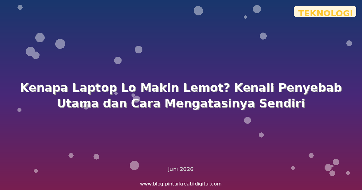 Kenapa Laptop Lo Makin Lemot? Kenali Penyebab Utama dan Cara Mengatasinya Sendiri