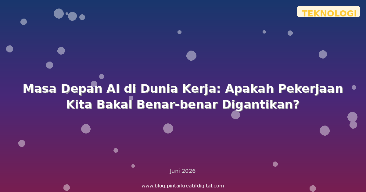 Masa Depan AI di Dunia Kerja: Apakah Pekerjaan Kita Bakal Benar-benar Digantikan?