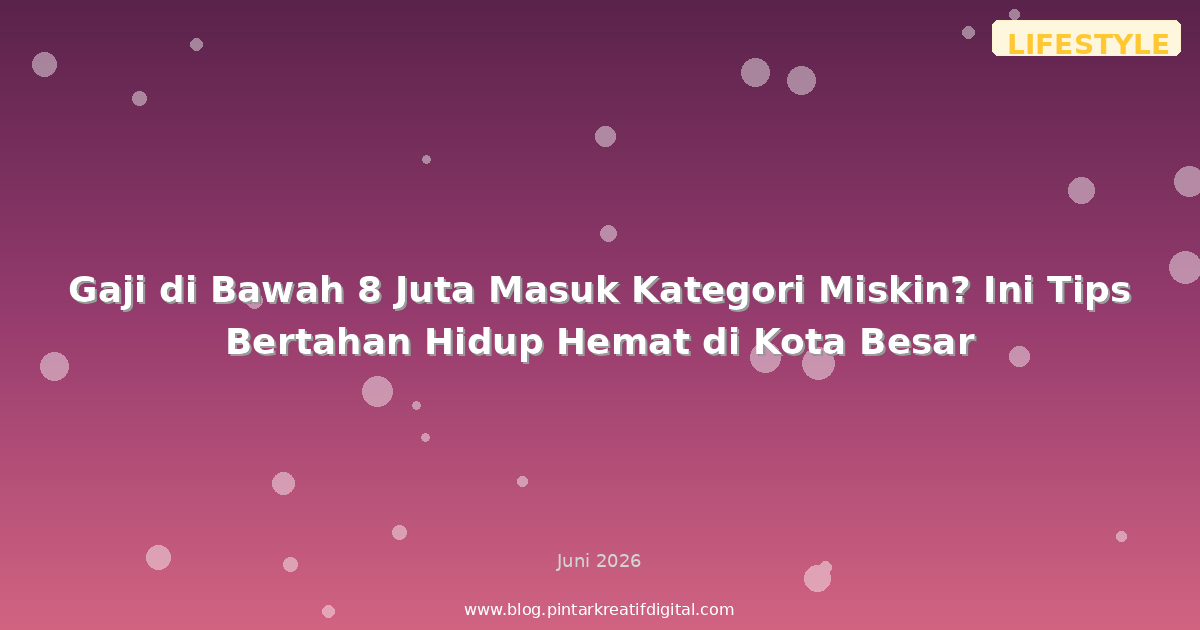 Gaji di Bawah 8 Juta Masuk Kategori Miskin? Ini Tips Bertahan Hidup Hemat di Kota Besar