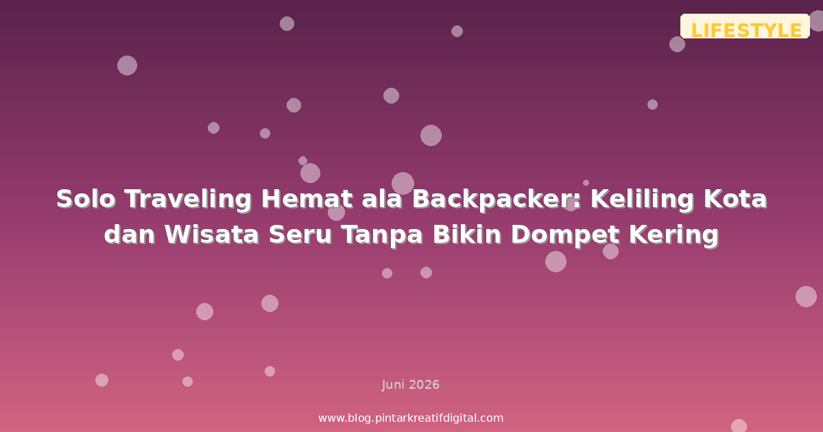 Solo Traveling Hemat ala Backpacker: Keliling Kota dan Wisata Seru Tanpa Bikin Dompet Kering