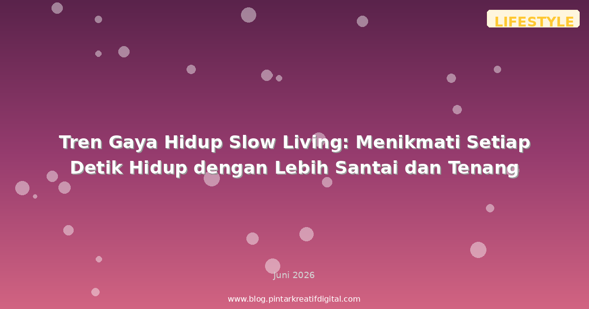 Tren Gaya Hidup Slow Living: Menikmati Setiap Detik Hidup dengan Lebih Santai dan Tenang