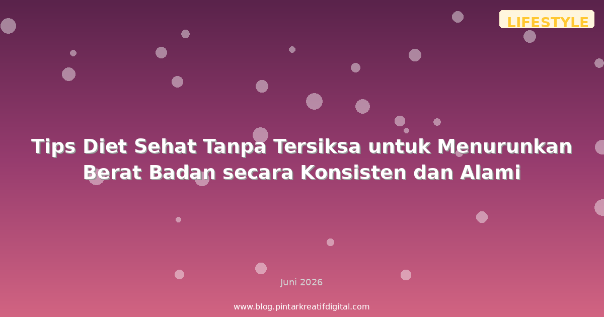 Tips Diet Sehat Tanpa Tersiksa untuk Menurunkan Berat Badan secara Konsisten dan Alami