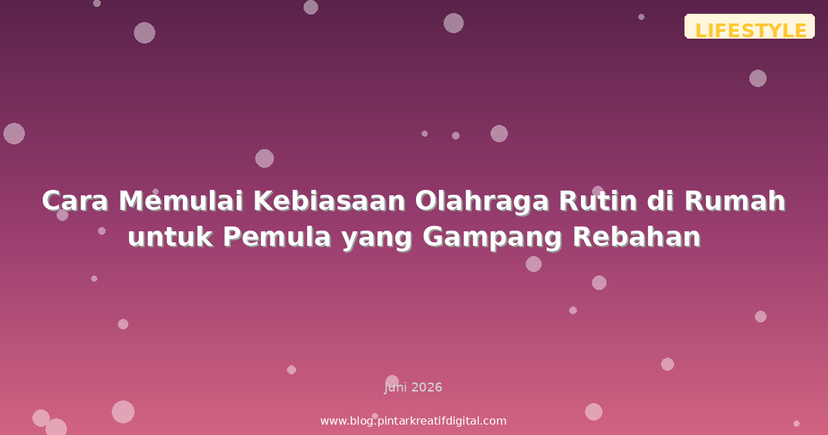 Cara Memulai Kebiasaan Olahraga Rutin di Rumah untuk Pemula yang Gampang Rebahan