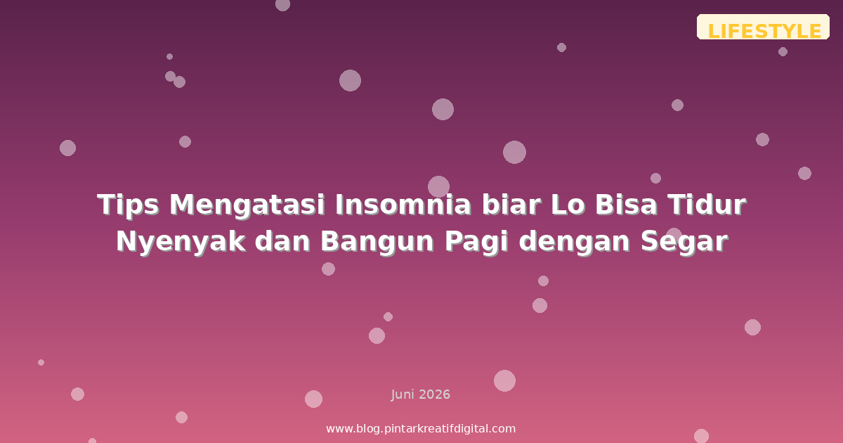 Tips Mengatasi Insomnia biar Lo Bisa Tidur Nyenyak dan Bangun Pagi dengan Segar