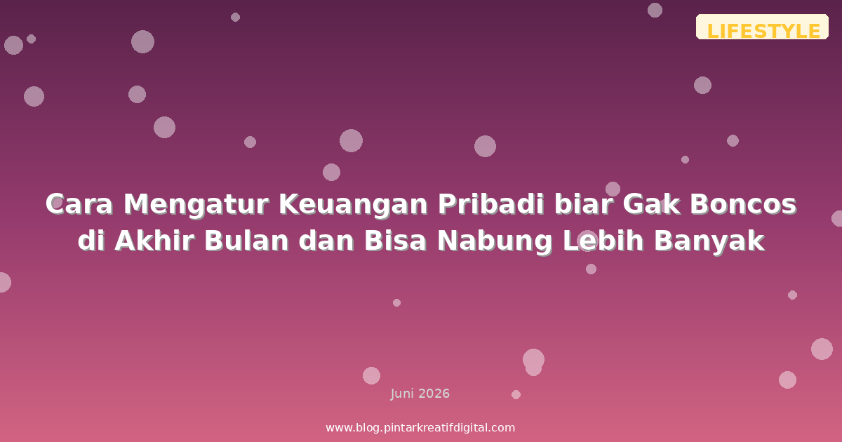 Cara Mengatur Keuangan Pribadi biar Gak Boncos di Akhir Bulan dan Bisa Nabung Lebih Banyak