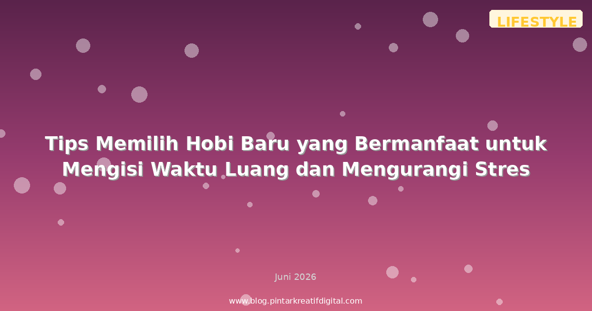Tips Memilih Hobi Baru yang Bermanfaat untuk Mengisi Waktu Luang dan Mengurangi Stres