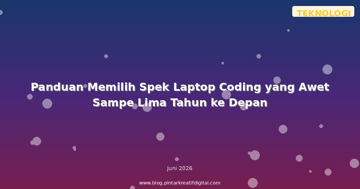 Panduan Memilih Spek Laptop Coding yang Awet Sampe Lima Tahun ke Depan