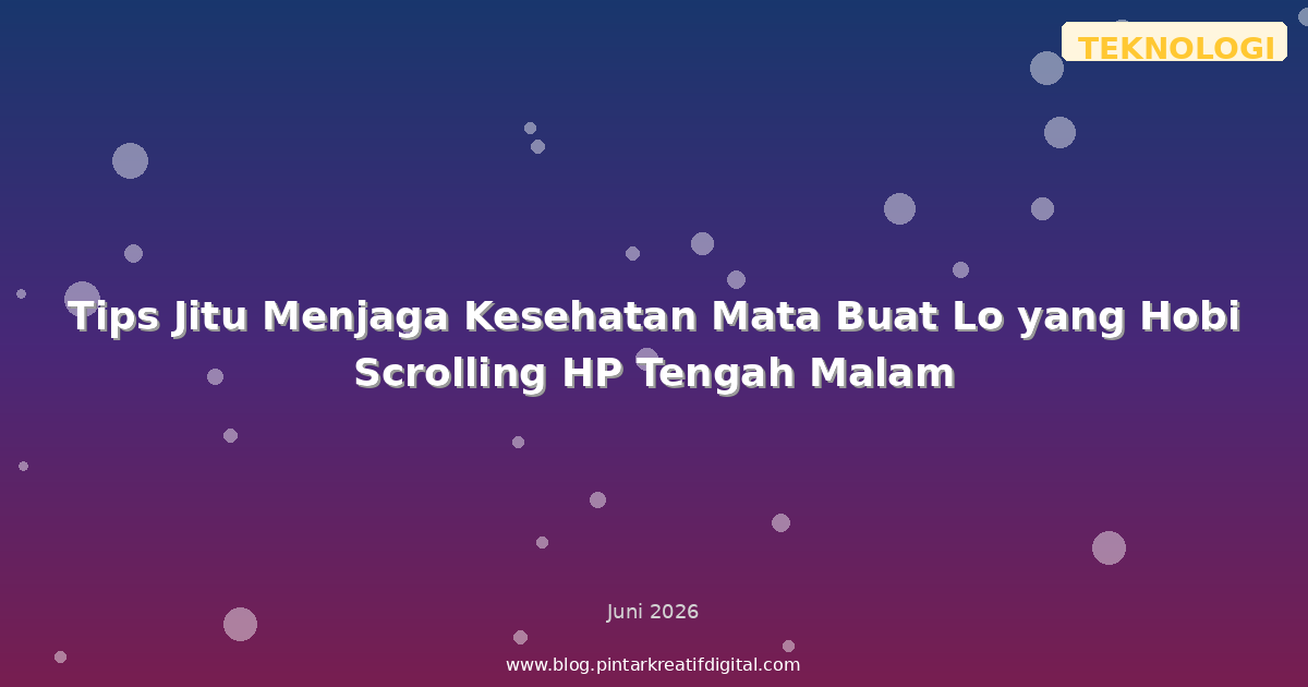 Tips Jitu Menjaga Kesehatan Mata Buat Lo yang Hobi Scrolling HP Tengah Malam