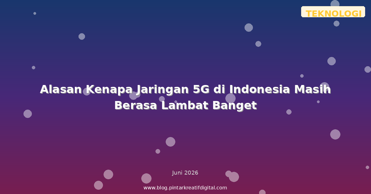 Alasan Kenapa Jaringan 5G di Indonesia Masih Berasa Lambat Banget