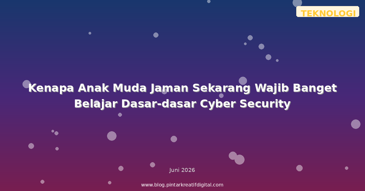 Kenapa Anak Muda Jaman Sekarang Wajib Banget Belajar Dasar-dasar Cyber Security