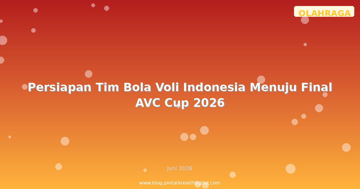Persiapan Tim Bola Voli Indonesia Menuju Final AVC Cup 2026