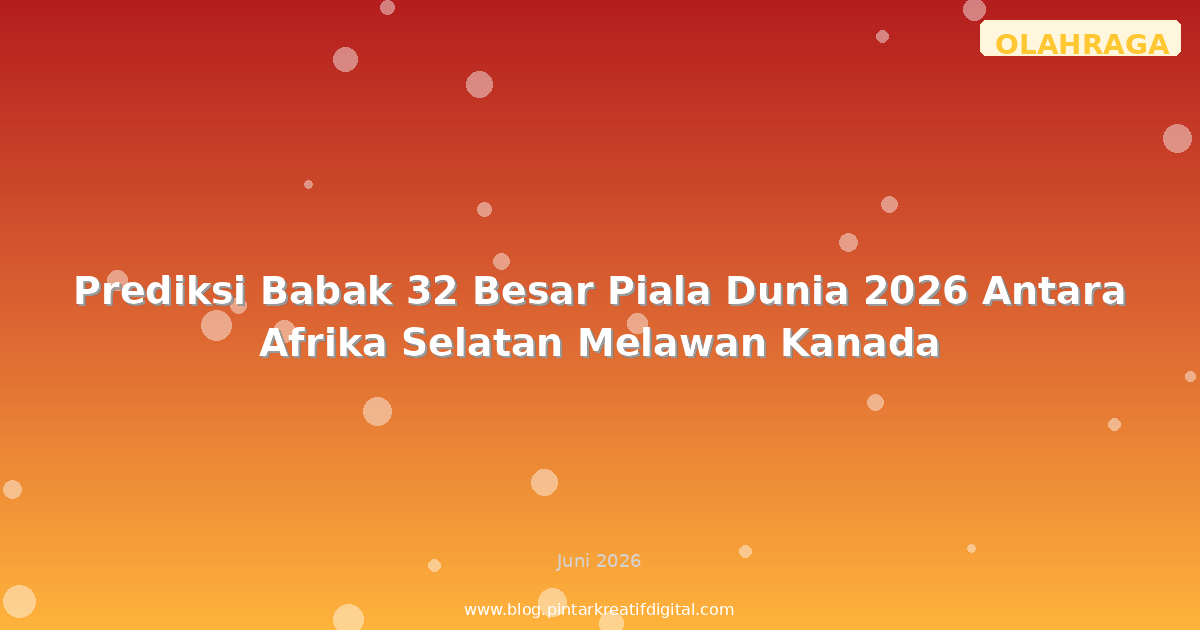 Prediksi Babak 32 Besar Piala Dunia 2026 Antara Afrika Selatan Melawan Kanada