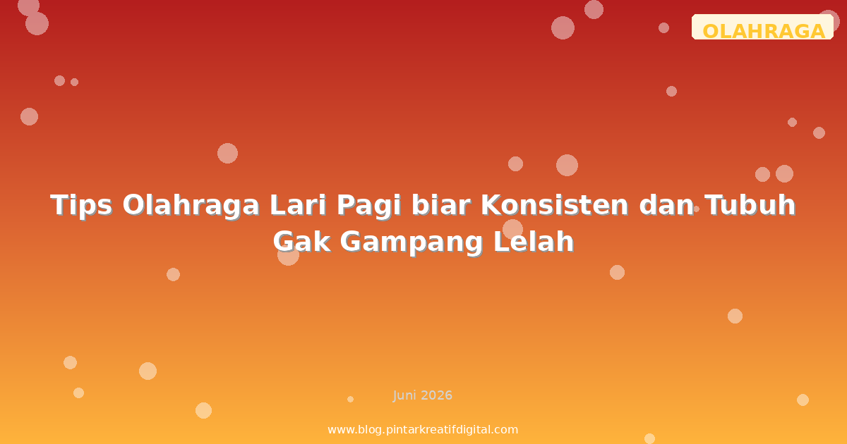 Tips Olahraga Lari Pagi biar Konsisten dan Tubuh Gak Gampang Lelah