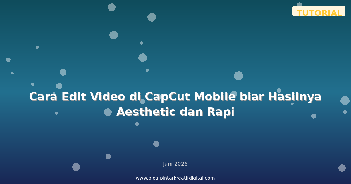 Cara Edit Video di CapCut Mobile biar Hasilnya Aesthetic dan Rapi
