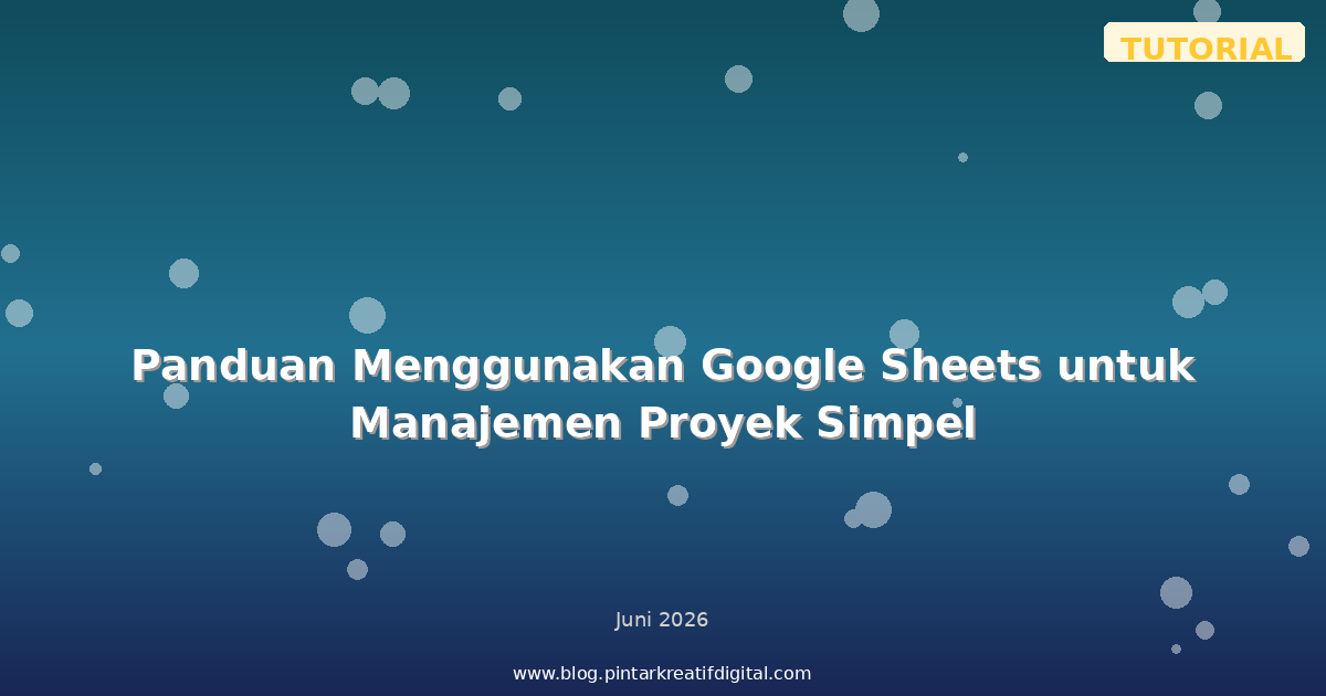 Panduan Menggunakan Google Sheets untuk Manajemen Proyek Simpel