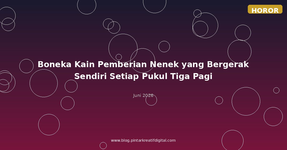 Boneka Kain Pemberian Nenek yang Bergerak Sendiri Setiap Pukul Tiga Pagi