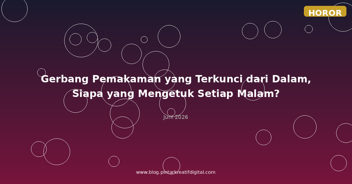 Gerbang Pemakaman yang Terkunci dari Dalam, Siapa yang Mengetuk Setiap Malam?