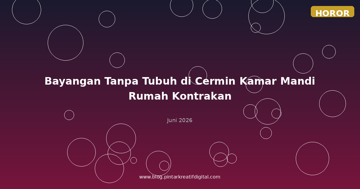 Bayangan Tanpa Tubuh di Cermin Kamar Mandi Rumah Kontrakan