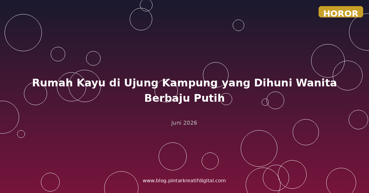 Rumah Kayu di Ujung Kampung yang Dihuni Wanita Berbaju Putih