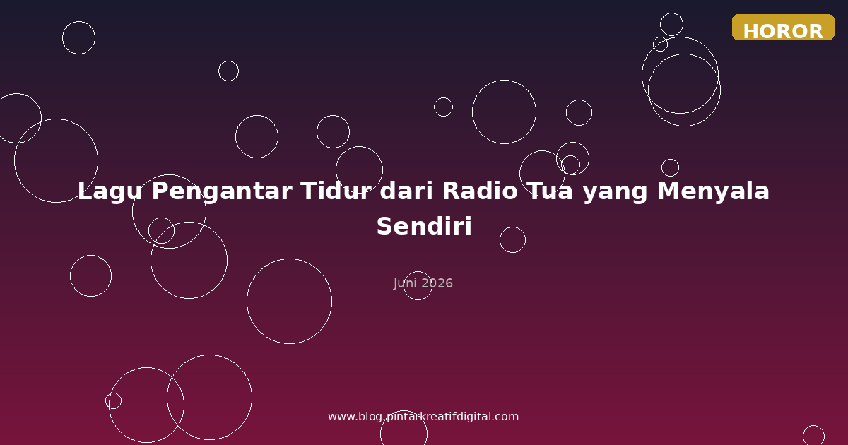 Lagu Pengantar Tidur dari Radio Tua yang Menyala Sendiri