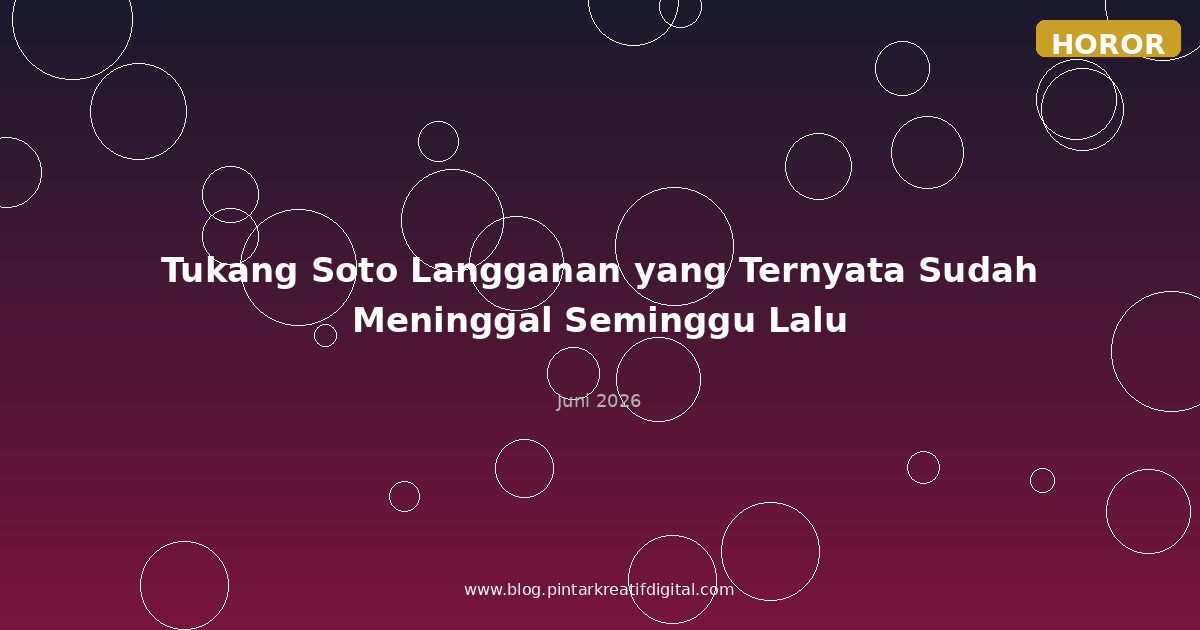 Tukang Soto Langganan yang Ternyata Sudah Meninggal Seminggu Lalu