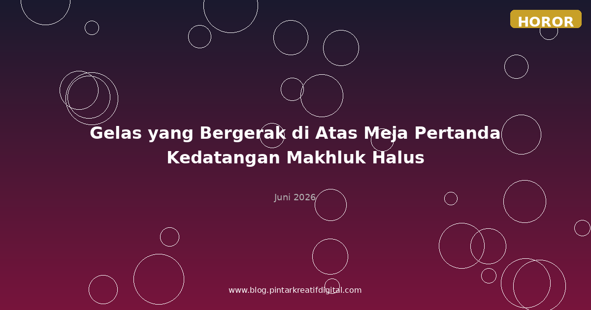 Gelas yang Bergerak di Atas Meja Pertanda Kedatangan Makhluk Halus