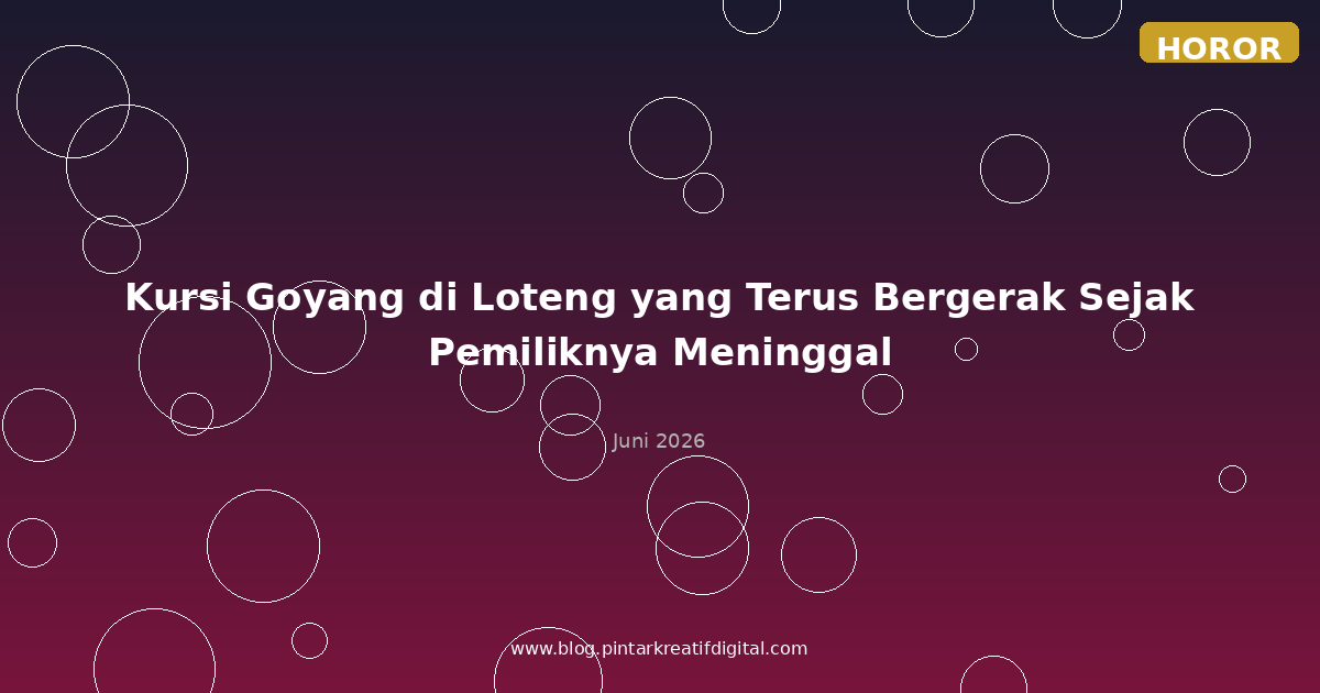 Kursi Goyang di Loteng yang Terus Bergerak Sejak Pemiliknya Meninggal