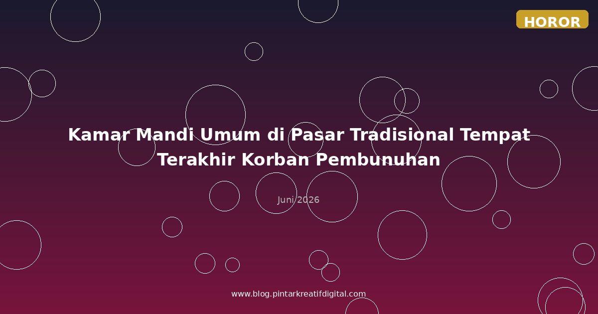 Kamar Mandi Umum di Pasar Tradisional Tempat Terakhir Korban Pembunuhan