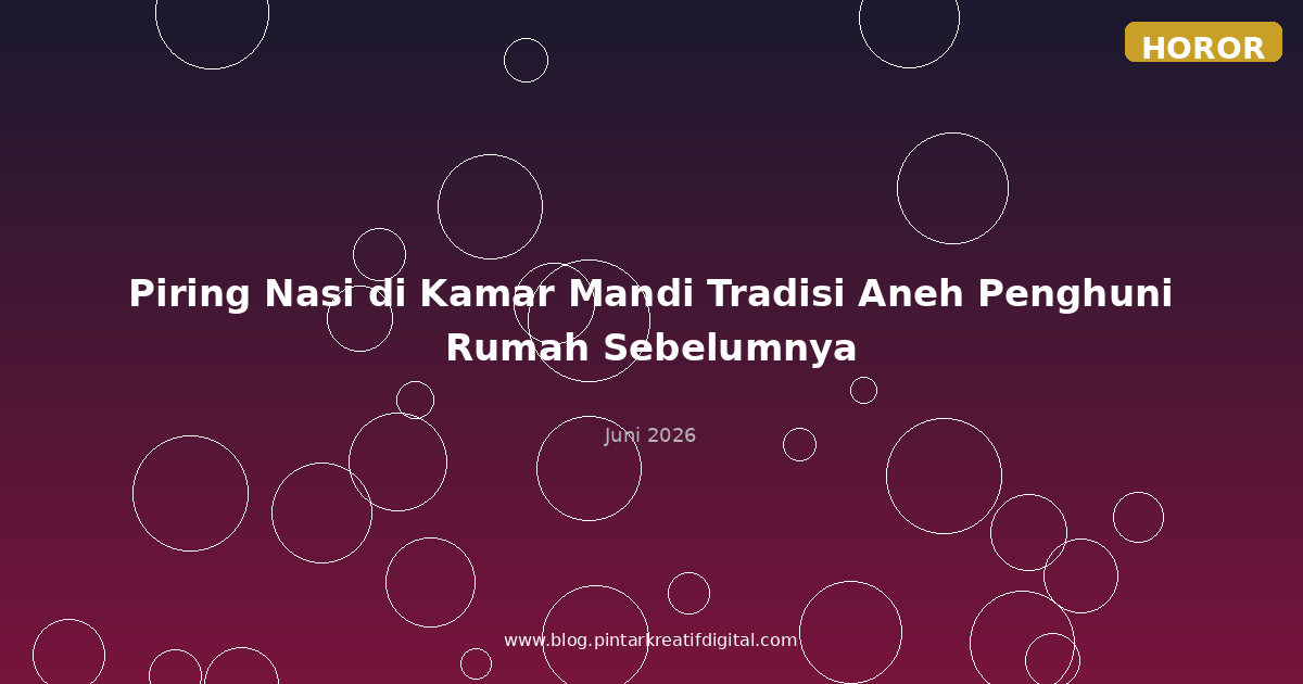 Piring Nasi di Kamar Mandi Tradisi Aneh Penghuni Rumah Sebelumnya