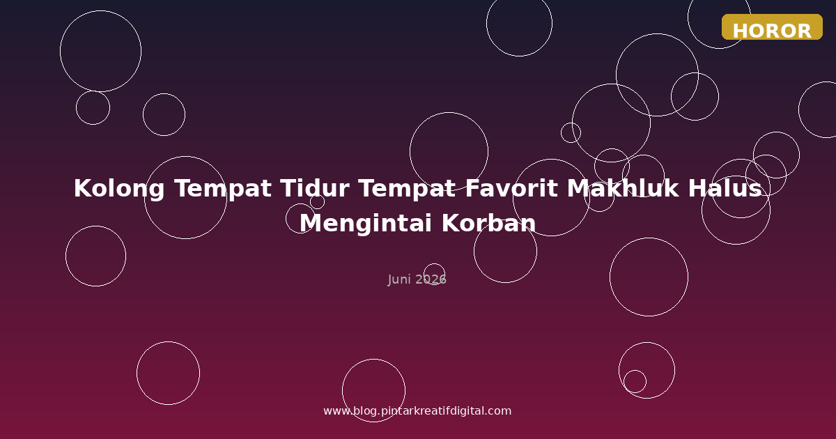 Kolong Tempat Tidur Tempat Favorit Makhluk Halus Mengintai Korban