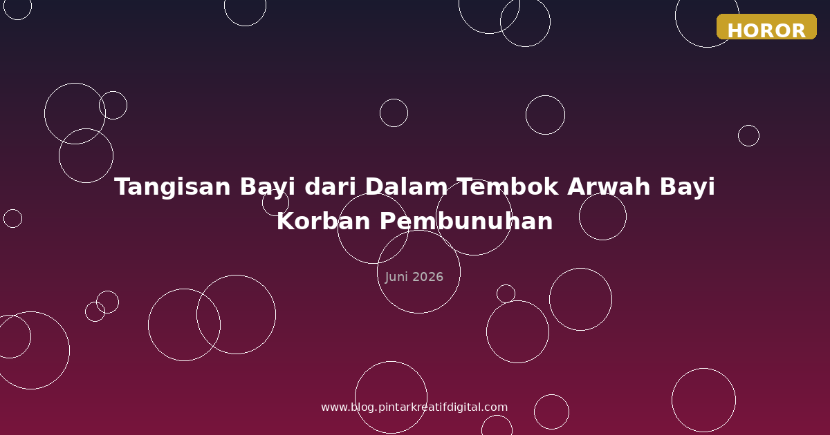 Tangisan Bayi dari Dalam Tembok Arwah Bayi Korban Pembunuhan