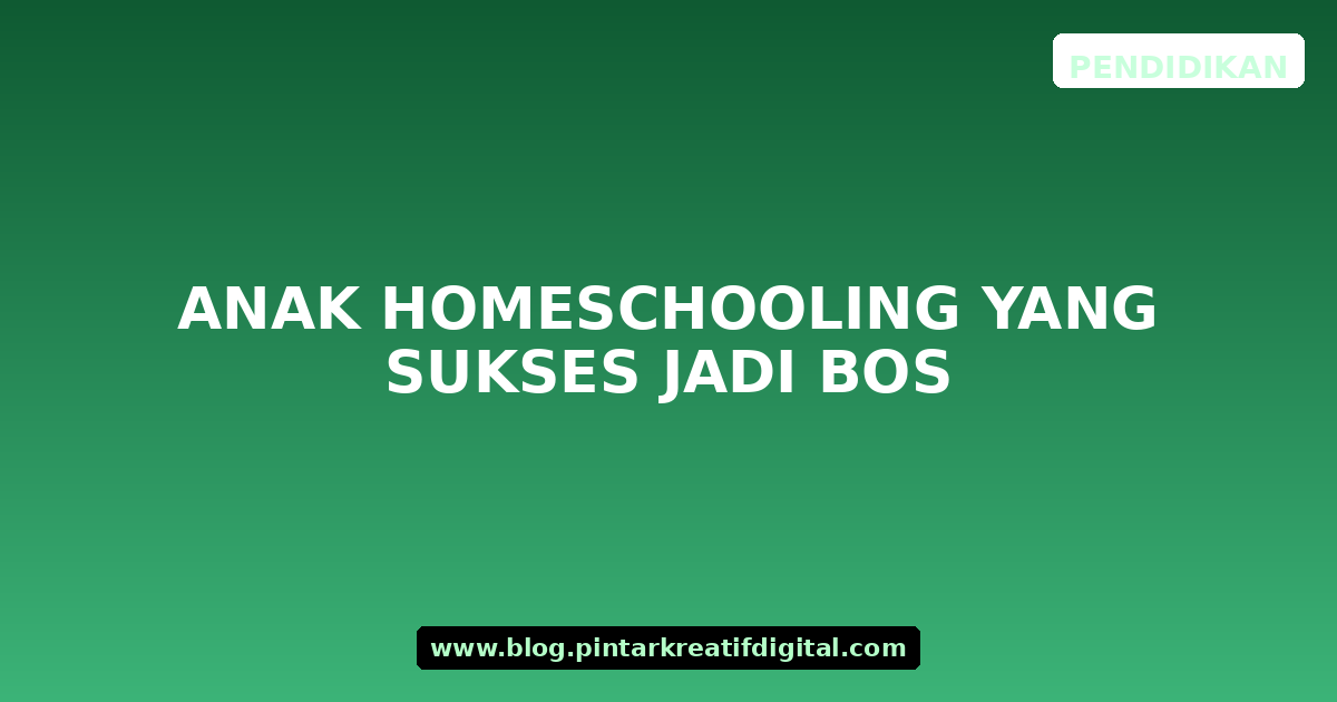 Anak Homeschooling yang Sukses Jadi Bos